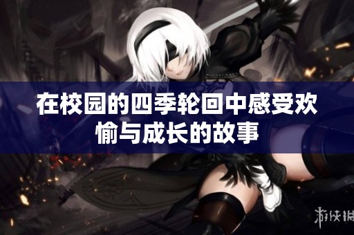 在校园的四季轮回中感受欢愉与成长的故事