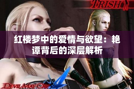 红楼梦中的爱情与欲望：艳谭背后的深层解析