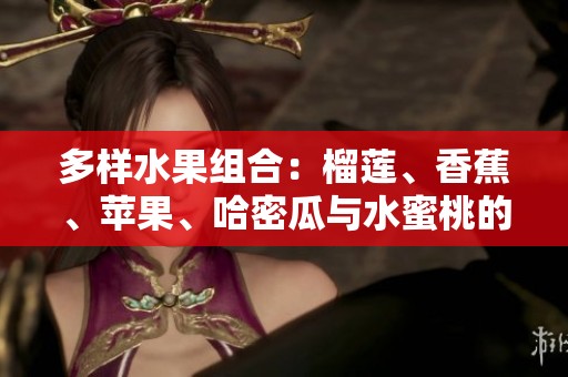 多样水果组合：榴莲、香蕉、苹果、哈密瓜与水蜜桃的美味体验