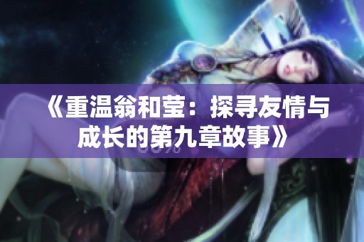 《重温翁和莹：探寻友情与成长的第九章故事》