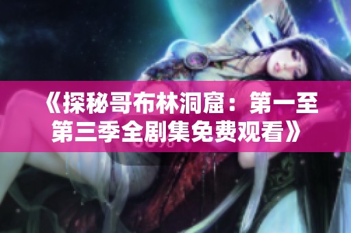 《探秘哥布林洞窟：第一至第三季全剧集免费观看》