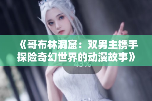 《哥布林洞窟：双男主携手探险奇幻世界的动漫故事》
