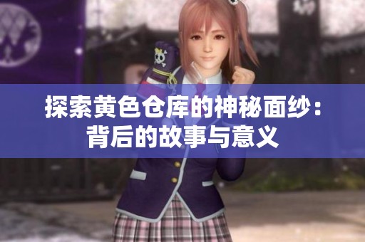 探索黄色仓库的神秘面纱：背后的故事与意义