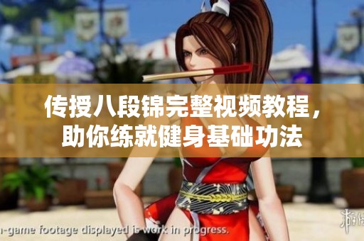 传授八段锦完整视频教程，助你练就健身基础功法
