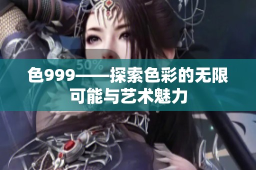 色999——探索色彩的无限可能与艺术魅力