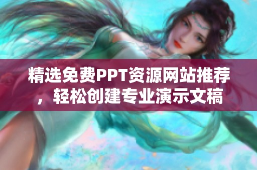 精选免费PPT资源网站推荐，轻松创建专业演示文稿