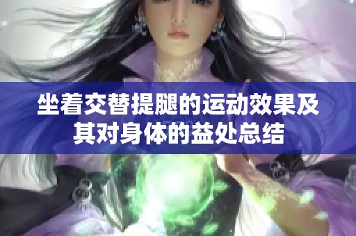 坐着交替提腿的运动效果及其对身体的益处总结