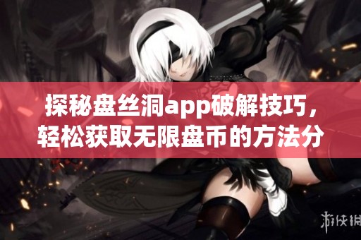 探秘盘丝洞app破解技巧，轻松获取无限盘币的方法分享