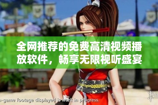 全网推荐的免费高清视频播放软件，畅享无限视听盛宴