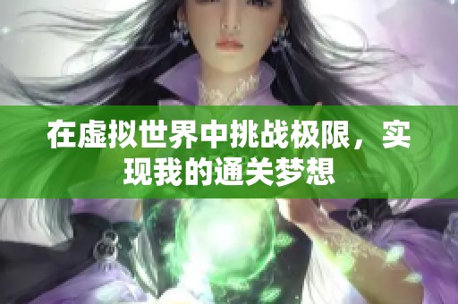 在虚拟世界中挑战极限，实现我的通关梦想