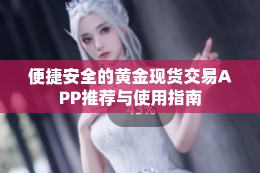 便捷安全的黄金现货交易APP推荐与使用指南