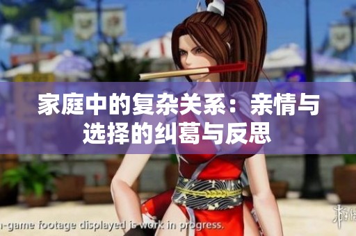 家庭中的复杂关系：亲情与选择的纠葛与反思