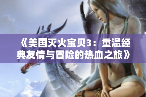 《美国灭火宝贝3：重温经典友情与冒险的热血之旅》