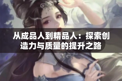 从成品人到精品人：探索创造力与质量的提升之路