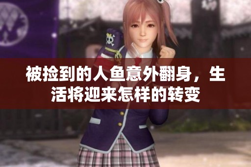 被捡到的人鱼意外翻身，生活将迎来怎样的转变