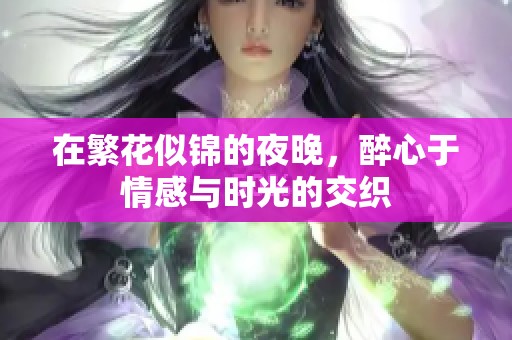 在繁花似锦的夜晚，醉心于情感与时光的交织