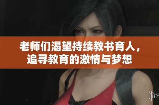 老师们渴望持续教书育人，追寻教育的激情与梦想