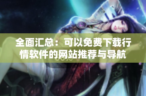 全面汇总：可以免费下载行情软件的网站推荐与导航