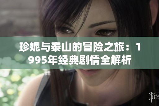 珍妮与泰山的冒险之旅：1995年经典剧情全解析
