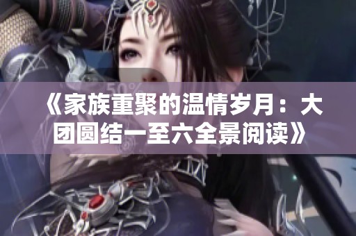 《家族重聚的温情岁月：大团圆结一至六全景阅读》