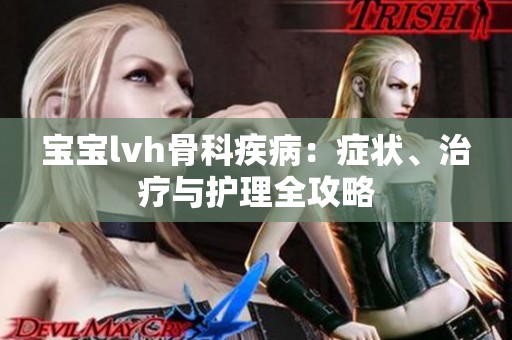 宝宝lvh骨科疾病：症状、治疗与护理全攻略