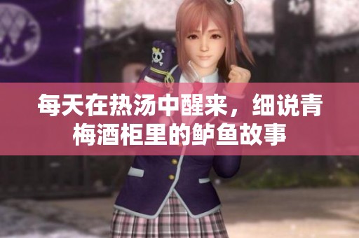 每天在热汤中醒来，细说青梅酒柜里的鲈鱼故事