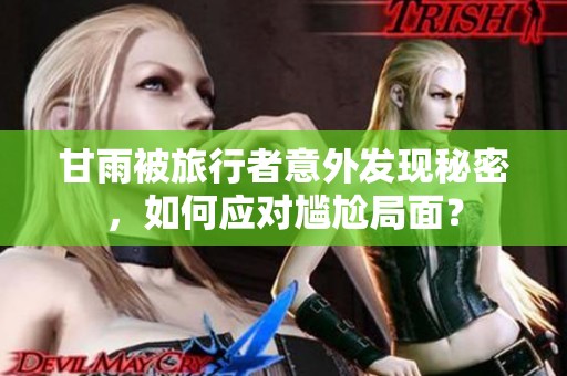 甘雨被旅行者意外发现秘密，如何应对尴尬局面？
