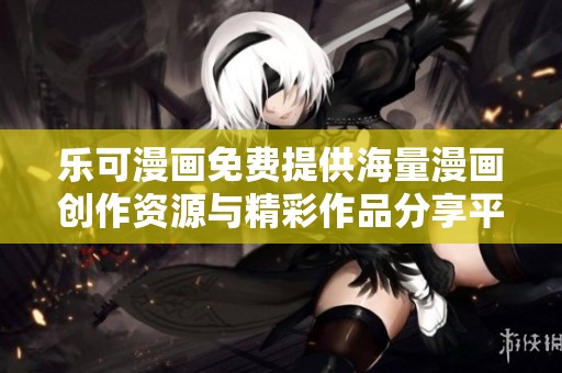 乐可漫画免费提供海量漫画创作资源与精彩作品分享平台