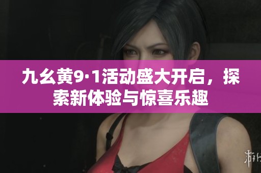 九幺黄9·1活动盛大开启，探索新体验与惊喜乐趣