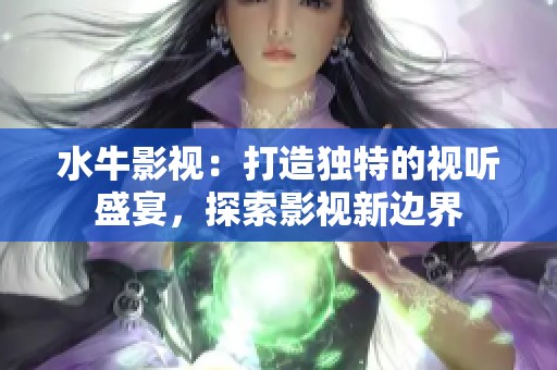 水牛影视：打造独特的视听盛宴，探索影视新边界