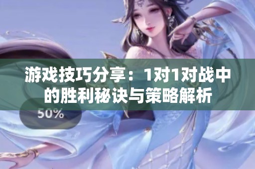 游戏技巧分享：1对1对战中的胜利秘诀与策略解析