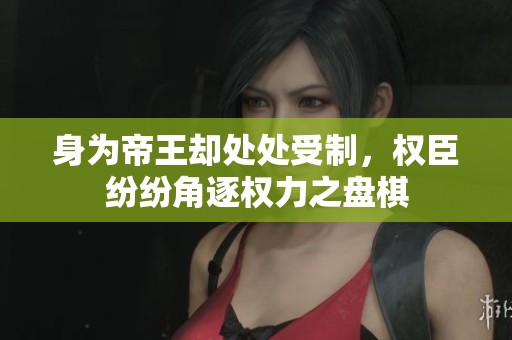 身为帝王却处处受制，权臣纷纷角逐权力之盘棋