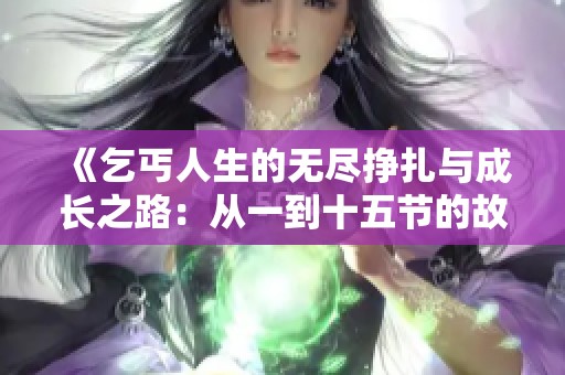 《乞丐人生的无尽挣扎与成长之路：从一到十五节的故事》