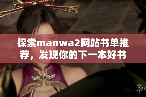 探索manwa2网站书单推荐，发现你的下一本好书