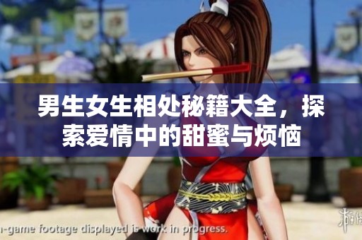 男生女生相处秘籍大全，探索爱情中的甜蜜与烦恼