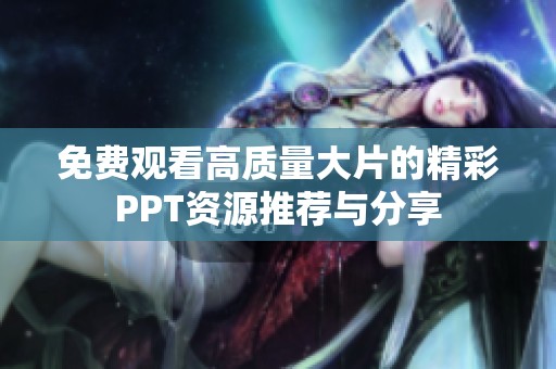 免费观看高质量大片的精彩PPT资源推荐与分享