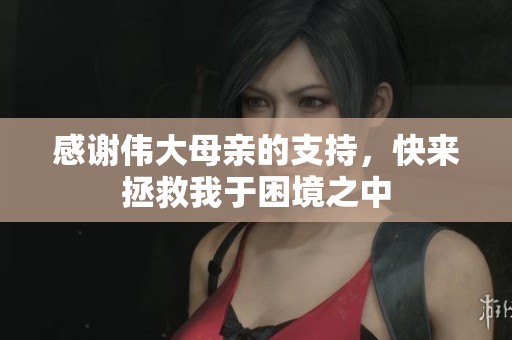 感谢伟大母亲的支持，快来拯救我于困境之中