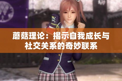 蘑菇理论：揭示自我成长与社交关系的奇妙联系
