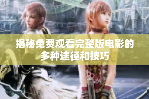 揭秘免费观看完整版电影的多种途径和技巧
