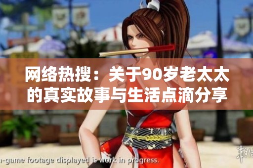 网络热搜：关于90岁老太太的真实故事与生活点滴分享