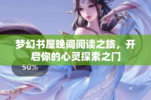 梦幻书屋晚间阅读之旅，开启你的心灵探索之门