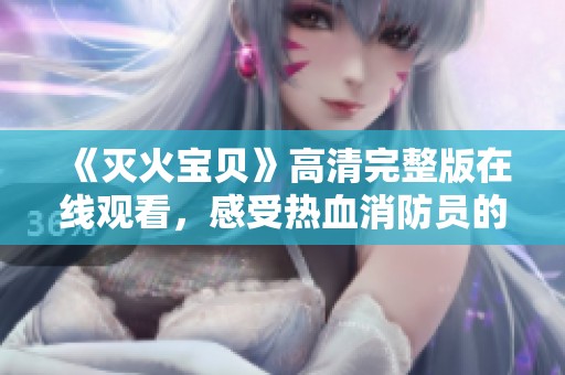 《灭火宝贝》高清完整版在线观看，感受热血消防员的英勇故事