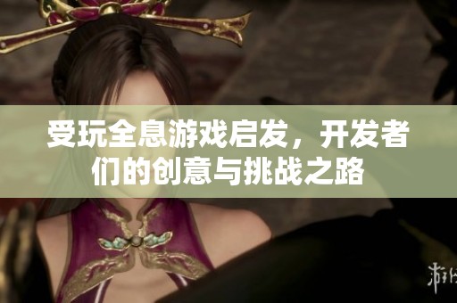受玩全息游戏启发，开发者们的创意与挑战之路
