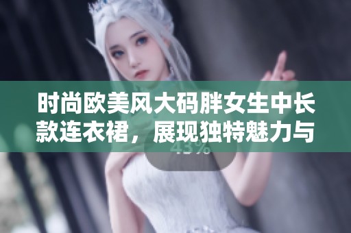 时尚欧美风大码胖女生中长款连衣裙，展现独特魅力与自信