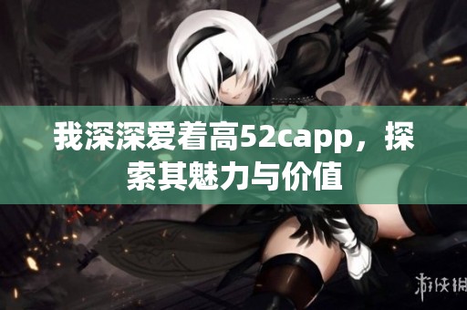 我深深爱着高52capp，探索其魅力与价值