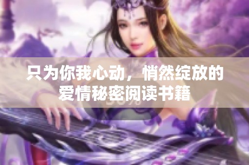 只为你我心动，悄然绽放的爱情秘密阅读书籍