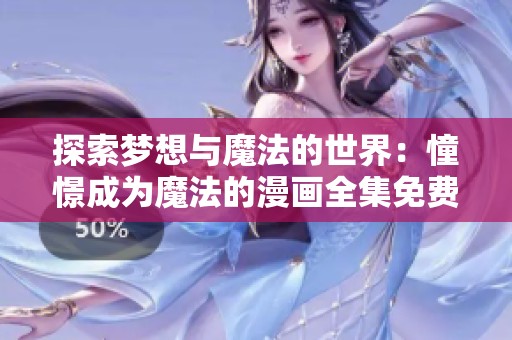 探索梦想与魔法的世界：憧憬成为魔法的漫画全集免费在线阅读