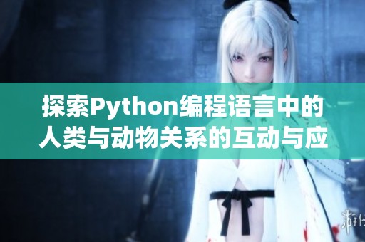 探索Python编程语言中的人类与动物关系的互动与应用