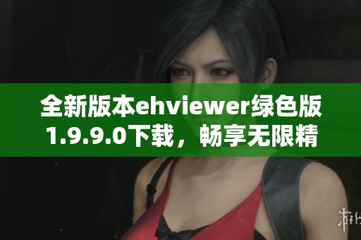 全新版本ehviewer绿色版1.9.9.0下载，畅享无限精彩体验