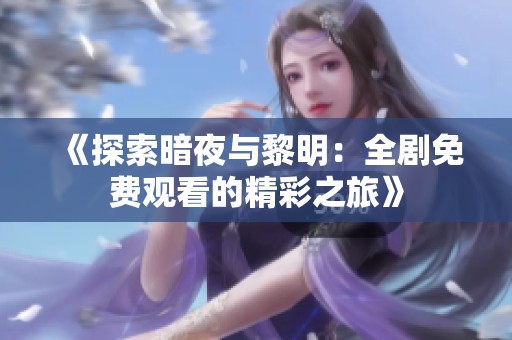 《探索暗夜与黎明：全剧免费观看的精彩之旅》